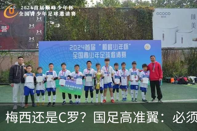 梅西还是C罗？国足高准翼：必须梅西！他踢的是另一种足球！