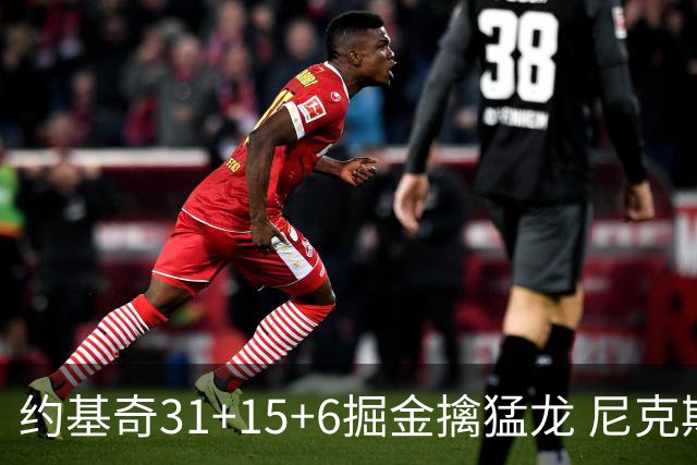 约基奇31+15+6掘金擒猛龙 尼克斯送篮网4连败