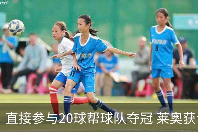 直接参与20球帮球队夺冠 莱奥获评意甲赛季最佳